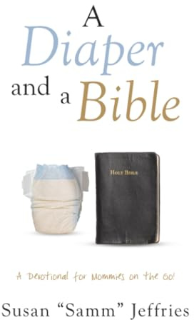 A Diaper and a Bible: A Devotional for Mommies on the Go!