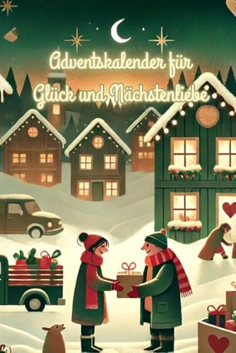 Adventskalender für Glück und Nächstenliebe: 24 Tage voller schöner Momente und Achtsamkeit