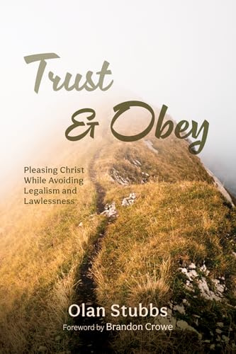 Trust and Obey: Pleasing Christ While Avoiding Legalism and Lawlessness