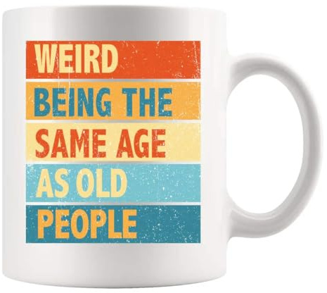 Panvola Weird Being the Same Age as Old People Funny Gift Mug 11oz White | Birthday Gifts for Grandpa Grandma 50th 60th 70th 80th Humor Gifts Ceramic Mug Novelty Drinkware