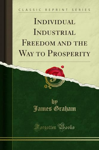 Individual Industrial Freedom and the Way to Prosperity (Classic Reprint)