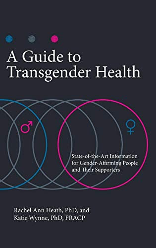 A Guide to Transgender Health: State-of-the-Art Information for Gender-Affirming People and Their Supporters (Sex, Love, and Psychology)