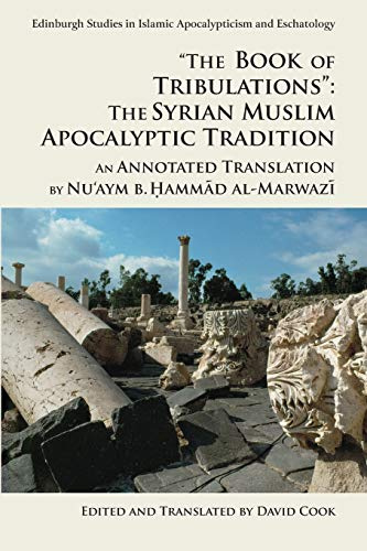 The Book of Tribulations: The Syrian Muslim Apocalyptic Tradition: An Annotated Translation by Nu'aym b. Hammad al-Marwazi (Edinburgh Studies in Islamic Apocalypticism and Eschatology)