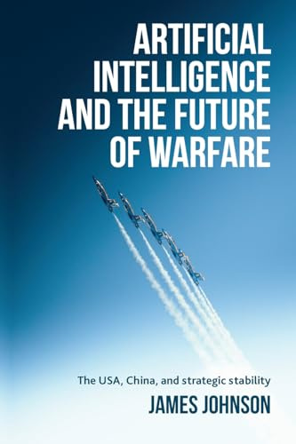 Artificial intelligence and the future of warfare: The USA, China, and strategic stability