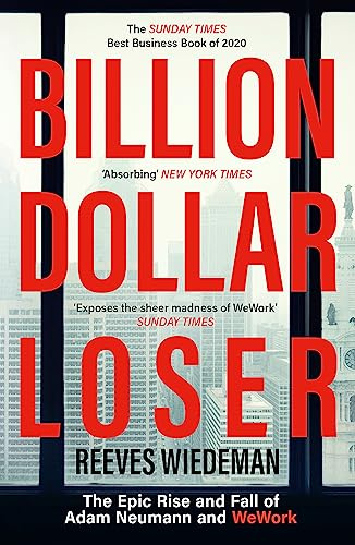Billion Dollar Loser: The Epic Rise and Fall of WeWork: The Sunday Times Business Book of the Year