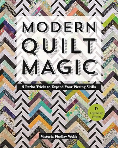 Modern Quilt Magic: 5 Parlor Tricks to Expand Your Piecing Skills