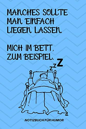 MANCHES SOLLTE MAN EINFACH LIEGEN LASSEN. MICH IM BETT ZUM BEISPIEL.: A5 Notizbuch LINIERT Farbe | Humor | Comedy | Komödie | Männerhort | Witz | ... | Party | Hangover | Badass | Perfect