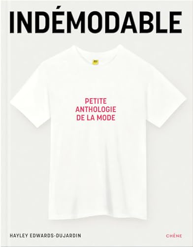 Indémodable: Petite anthologie de la mode - Vêtements intemporels, créations iconiques