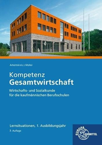 Kompetenz Gesamtwirtschaft Lernsituationen 1. Ausbildungsjahr: Wirtschafts- und Sozialkunde für die kaufmännischen Berufsschulen