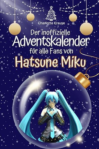 Der inoffizielle Adventskalender für alle Fans von Hatsune Miku: Hochwertige Hardcover-Ausgabe - das perfekte Geschenk