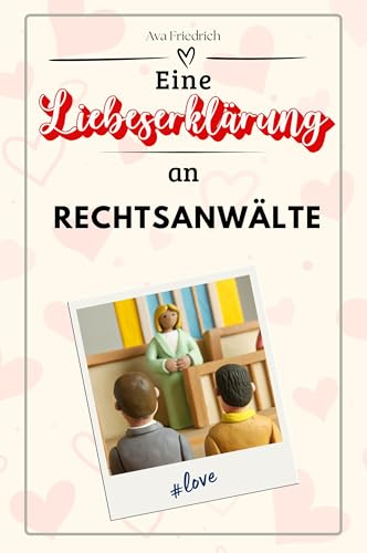 Eine Liebeserklärung an Rechtsanwälte - Die große Hommage - das perfekte Geschenk für Weihnachten und Geburtstag und jeden Anlass