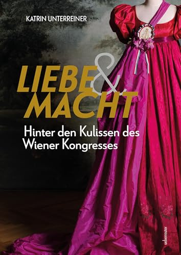 Liebe & Macht: Hinter den Kulissen des Wiener Kongresses