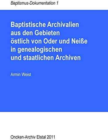Baptistische Archivalien aus den Gebieten östlich von Oder und Neiße in genealogischen und staatlichen Archiven (Baptismus-Dokumentation)