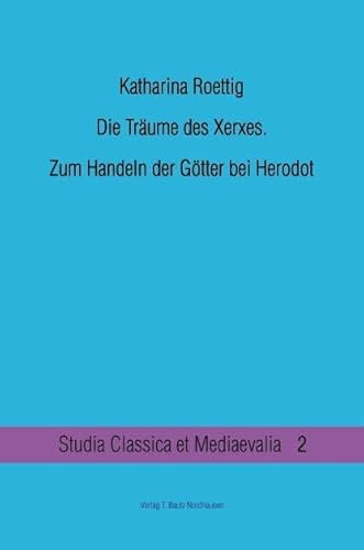 Die Träume des Xerxes.: Zum Handeln der Götter bei Herodot (Studia Classica et Mediaevalia)