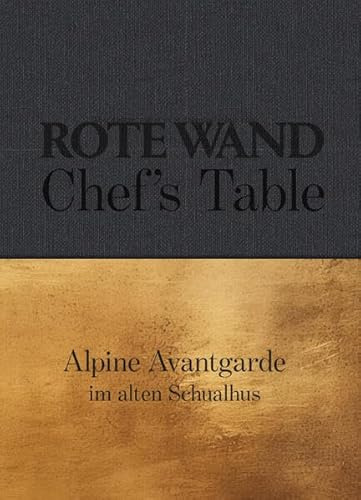 Rote Wand. Chef´s Table.: Alpine Avantgarde im alten Schualhus