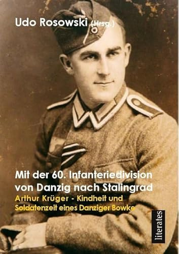 Mit der 60. Infanteriedivision von Danzig nach Stalingrad: Arthur Krüger - Erinnerungen eines Danziger Bowke an seine Jugend- und Soldatenzeit