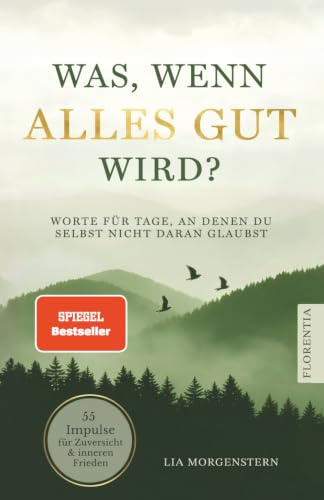 Was, wenn alles gut wird?: Worte für Tage, an denen du selbst nicht daran glaubst. 55 Impulse für Zuversicht und inneren Frieden