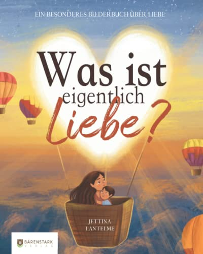 Was ist eigentlich Liebe?: Ein besonderes Bilderbuch über Liebe