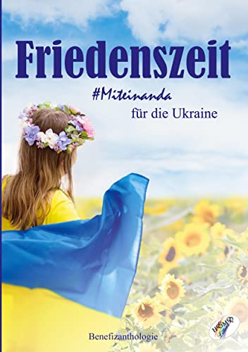 Friedenszeit - Miteinanda für die Ukraine: Benefizanthologie