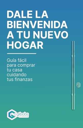 Dale la bienvenida a tu nuevo hogar: Guía fácil para comprar tu casa cuidando tus finanzas