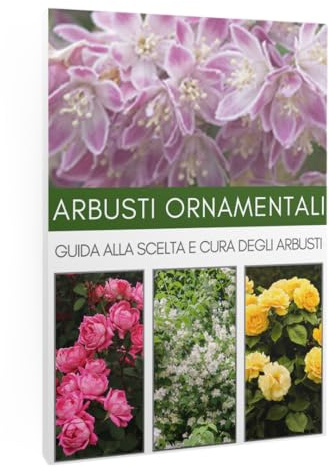 Arbusti ornamentali. Guida alla scelta e cura degli arbusti