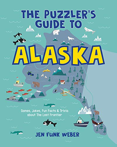 Puzzler's Guide to Alaska: Games, Jokes, Fun Facts & Trivia about The Last Frontier (The Puzzler's Guides)