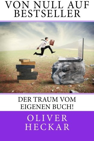 Von Null auf Bestseller: Den Traum vom eigenen Buch verwirklichen!