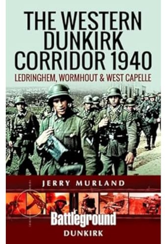 The Western Dunkirk Corridor 1940: Ledringhem, Wormhout and West Capelle (Battleground Books: WWII)