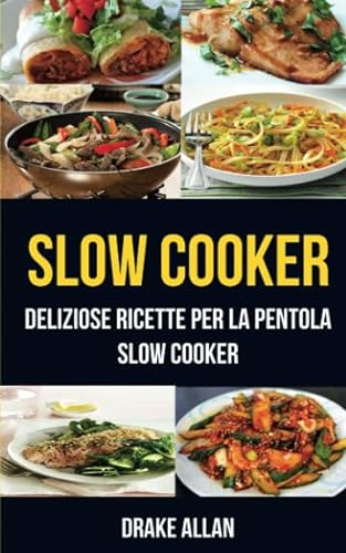Slow Cooker: deliziose ricette per la pentola Slow Cooker (Crockpot)