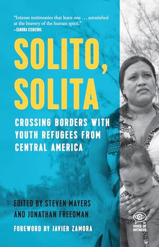 Solito, Solita: Crossing Borders with Youth Refugees from Central America (Voice of Witness)