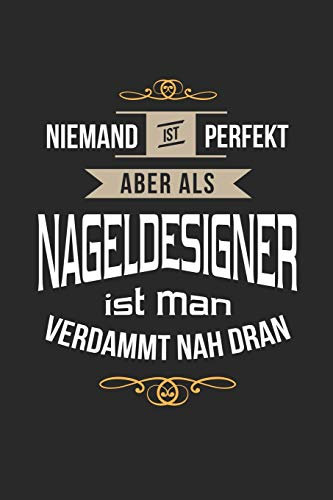 Niemand ist perfekt aber als Nageldesigner ist man verdammt nah dran: Notizbuch, lustiges Geschenk für einen Nageldesigner, 6 x 9 Zoll (A5), blanko