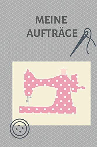 Meine Aufträge: Nähauftragsbuch für Kundenbestellungen, Notizbuch für Nähprojekte, Nähen, Auftragsbuch, 120 Seiten