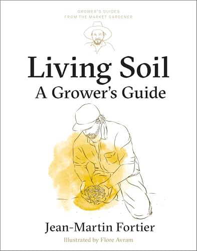 Living Soil: A Grower’s Guide: 3 (Grower's Guides from the Market Gardener, 3)