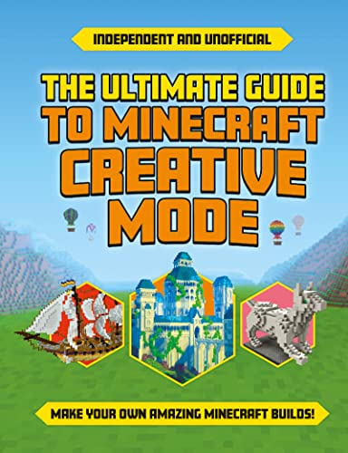 Ultimate Guide to Minecraft Creative Mode: Make Your Own Amazing Minecraft Builds! (Minecraft Guides)