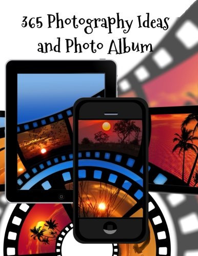 365 Photography Ideas and Photo Album: a Photo each day of the year to improve your photography skills