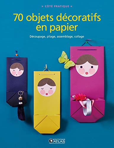 70 objets décoratifs en papier: Découpage, pliage, assemblage, collage