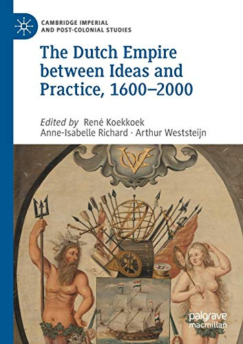 The Dutch Empire between Ideas and Practice, 1600–2000 (Cambridge Imperial and Post-Colonial Studies)