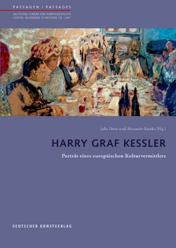 Harry Graf Kessler: Porträt eines europäischen Kulturvermittlers (Passagen - Deutsches Forum für Kunstgeschichte /Passages - Centre allemand d'histoire de l'art, 52)