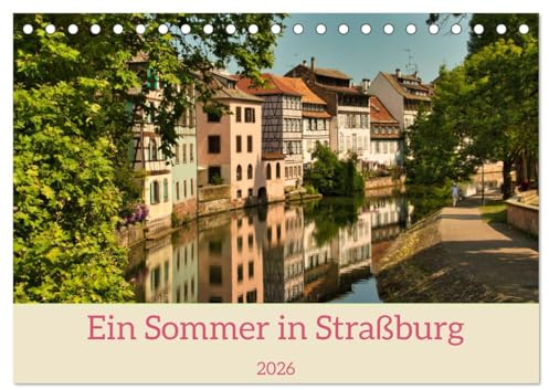 Ein Sommertag in Straßburg (Tischkalender 2026 DIN A5 quer), CALVENDO Monatskalender: Fotos eines Sommerspaziergangs durch Straßburg (CALVENDO Orte)