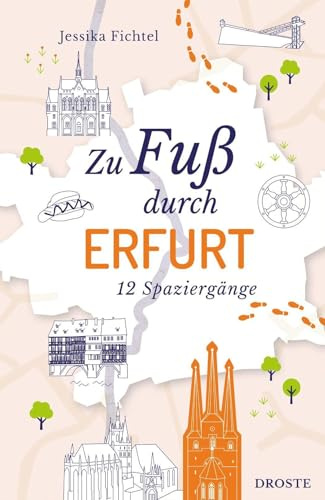 Zu Fuß durch Erfurt: Die Stadt mit allen Sinnen erleben – 12 entspannte Spaziergänge zu Sehenswürdigkeiten und verborgenen Schätzen | inkl. GPS-Daten zum Download