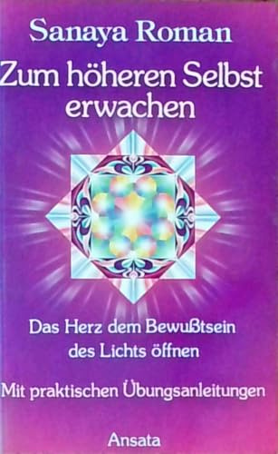Zum höheren Selbst erwachen: Das Herz dem Bewußtsein des Lichts öffnen - Mit praktischen Übungsanleitungen