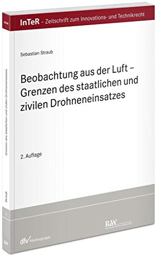 Beobachtung aus der Luft: Grenzen des staatlichen und zivilen Drohneneinsatzes (InTeR-Schriftenreihe: Schriftenreihe der Zeitschrift für Innovations- und Technikrecht)