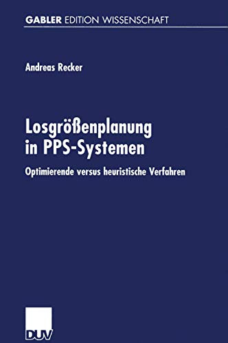 Losgrößenplanung in Pps-Systemen: Optimierende Versus Heuristische Verfahren (German Edition)