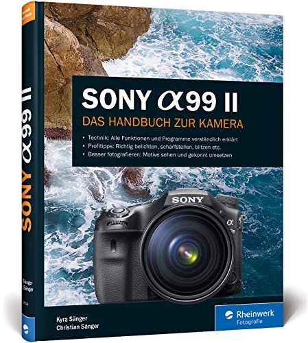 Sony Alpha 99 II: Das Handbuch zu Ihrer Kamera. Praxiswissen und Expertentipps. Alle Programme und Funktionen im Detail