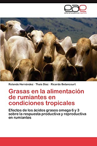 Grasas en la alimentación de rumiantes en condiciones tropicales: Efectos de los ácidos grasos omega 6 y 3 sobre la respuesta productiva y reproductiva en rumiantes