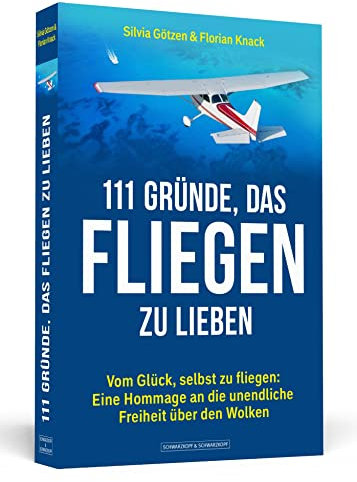 111 Gründe, das Fliegen zu lieben: Vom Glück, selbst zu fliegen: Eine Hommage an die unendliche Freiheit über den Wolken