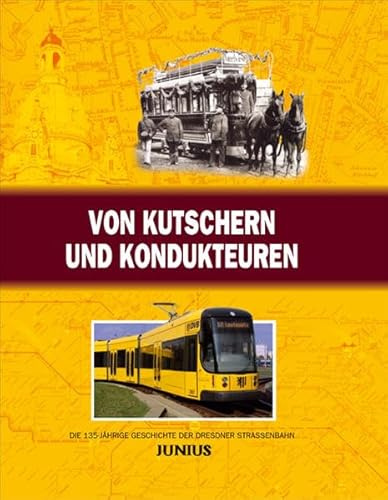 Von Kutschern und Kondukteuren: Die 135-jährige Geschichte der Dresdner Straßenbahn: Die 135-jährige Geschichte der Dresdner Straßenbahn. Dresdner Verkehrsbetriebe (Hg.)