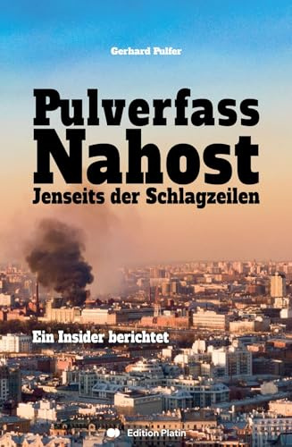 Pulverfass Nahost: Jenseits der Schlagzeilen - Ein Insider berichtet