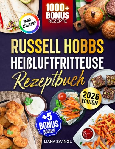 Russell Hobbs Heißluftfritteuse Rezeptbuch: Das große Airfryer Kochbuch mit vielen leckeren Rezepten für die ganze Familie | Inkl. Saucen Rezepte & Bonus