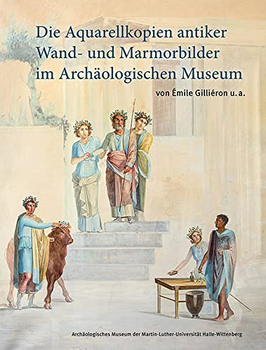 Die Aquarellkopien antiker Wand- und Marmorbilder im Archäologischen Museum: von Émile Gilliéron u.a.